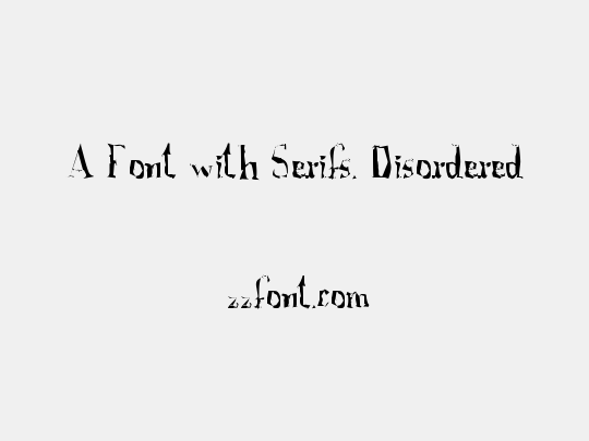 A Font with Serifs. Disordered