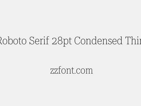 Roboto Serif 28pt Condensed Thin