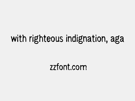with righteous indignation, aga