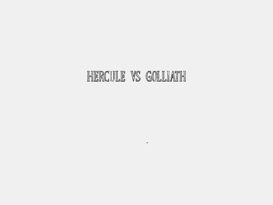 HERCULE VS GOLLIATH