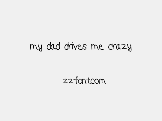 my dad drives me crazy