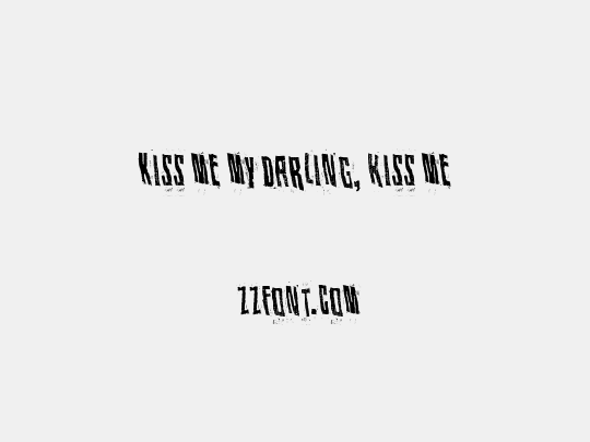 Kiss me my darling, kiss me