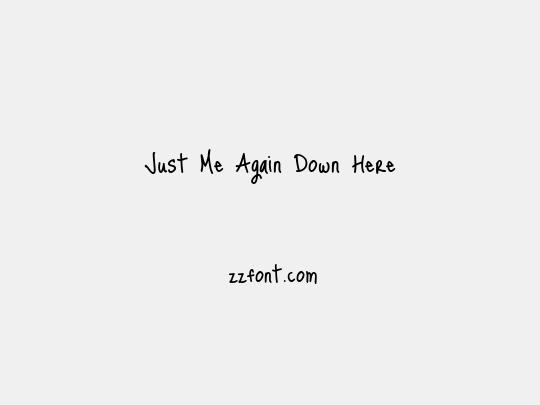 Just Me Again Down Here