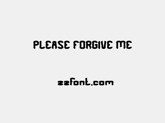 PLEASE FORGIVE ME