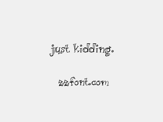 Just kidding.
