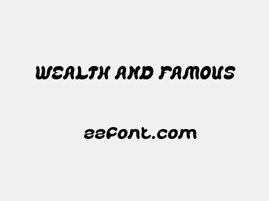 WEALTH AND FAMOUS