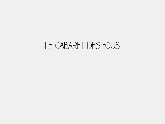 LE CABARET DES FOUS